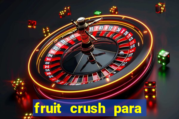 fruit crush para ganhar dinheiro